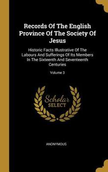 Records Of The English Province Of The Society Of Jesus: Historic Facts Illustrative Of The Labours And Sufferings Of Its Members In The Sixteenth And Seventeenth Centuries; Volume 3
