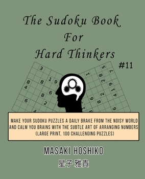 Paperback The Sudoku Book For Hard Thinkers #11: Make Your Sudoku Puzzles A Daily Brake From The Noisy World And Calm You Brains With The Subtle Art Of Arrangin Book