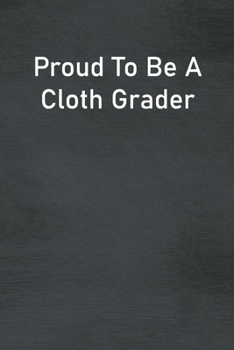 Paperback Proud To Be A Cloth Grader: Lined Notebook For Men, Women And Co Workers Book