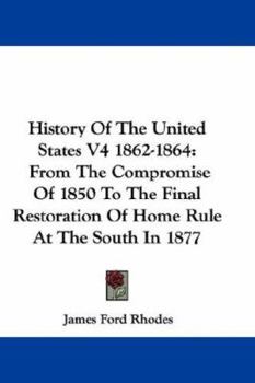 Paperback History Of The United States V4 1862-1864: From The Compromise Of 1850 To The Final Restoration Of Home Rule At The South In 1877 Book