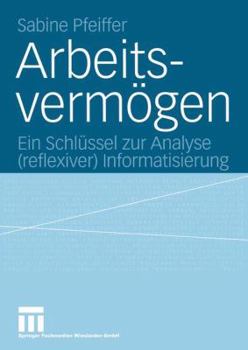 Paperback Arbeitsvermögen: Ein Schlüssel Zur Analyse (Reflexiver) Informatisierung [German] Book