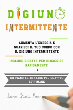 Paperback Digiuno Intermittente: Aumenta l'energia e guarisci il tuo corpo con il digiuno intermittente. Include ricette per dimagrire rapidamente e un [Italian] Book