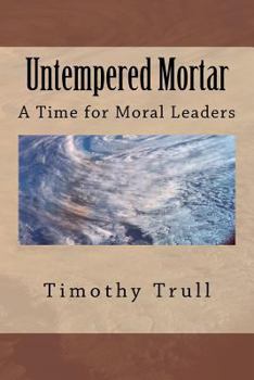 Paperback Untempered Mortar: A Time for Moral Leaders Book