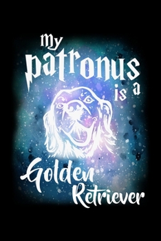 Paperback My Patronus Is A Golden Retriever: Workout Log Book And Bodybuilding Fitness Journal To Track Weighlifting Sessions For Golden Retriever Dog Lovers, C Book