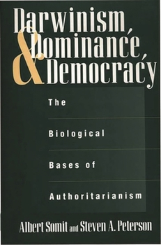 Hardcover Darwinism, Dominance, and Democracy: The Biological Bases of Authoritarianism Book