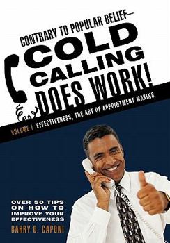 Paperback Contrary to Popular Belief-Cold Calling Does Work!: Volume I: Effectiveness, the Art of Appointment Making Book
