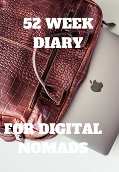 52 WEEK DIARY FOR DIGITAL NOMADS: GUY WITH RUCK SACK ON HIS BACK BOOK FOR GOAL SETTING AND PLANNING FOR FUTURE SUCCESS GIVE AS GIFT TO A LOVED ONE OR WORK COLLEAGUE