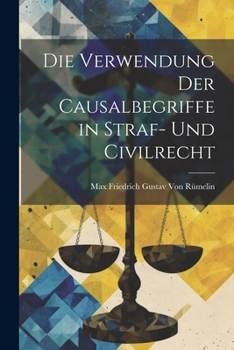 Paperback Die Verwendung Der Causalbegriffe in Straf- Und Civilrecht [German] Book