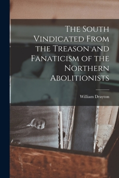 Paperback The South Vindicated From the Treason and Fanaticism of the Northern Abolitionists Book