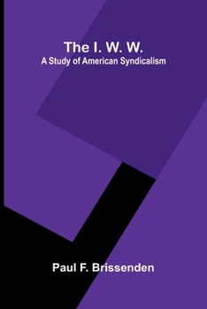 Paperback The I. W. W.: A Study Of American Syndicalism Book