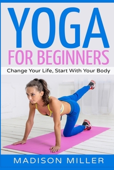 Paperback Yoga for Beginners: Change your Life, Start with your Body Book