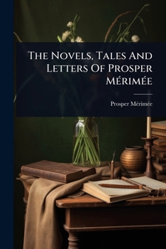 Paperback The Novels, Tales And Letters Of Prosper MÃ(c)rimÃ(c)e Book