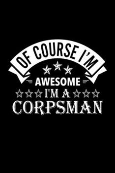 Paperback Of Course I'm Awesome I'm A Corpsman: Lined Journal, 120 Pages, 6x9 Sizes, Funny Corpsman Notebook Gift For Corpsmans Book