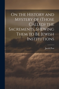 Paperback On the History and Mystery of (those Called) the Sacrements, Shewing Them to be Jewish Institutions Book