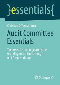 Paperback Audit Committee Essentials: Theoretische Und Regulatorische Grundlagen Zur Einrichtung Und Ausgestaltung [German] Book