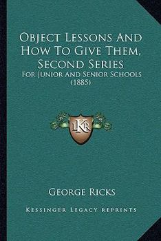 Paperback Object Lessons And How To Give Them, Second Series: For Junior And Senior Schools (1885) Book