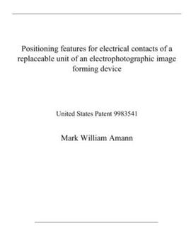 Paperback Positioning features for electrical contacts of a replaceable unit of an electrophotographic image forming device: United States Patent 9983541 Book