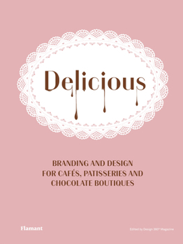 Delicious.: Branding and Design for Cafes, Patisseries and Chocolate Boutiques.