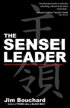 The Sensei Leader: Effective Leadership Through Courage, Compassion and Wisdom