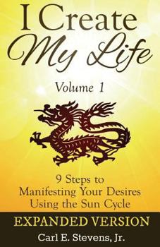 Paperback I Create My Life - Volume 1: 9 Steps to Manifesting Your Desires Using the Sun Cycle Book