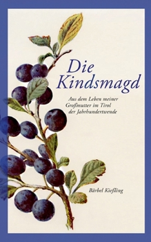 Paperback Die Kindsmagd: Aus dem Leben meiner Großmutter im Tirol der Jahrhundertwende [German] Book