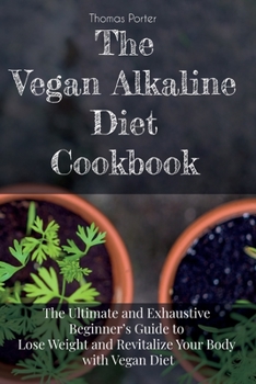 Paperback The Vegan Alkaline Diet Cookbook: The Ultimate and Exhaustive Beginner's Guide to Lose Weight and Revitalize Your Body with Vegan Diet Book