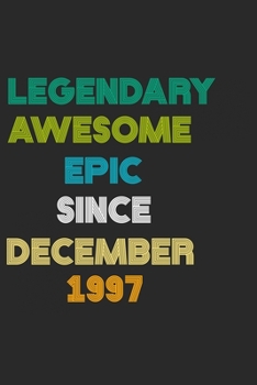 LEGENDARY AWESOME EPIC SINCE DECEMBER 1997 Notebook Birthday Gift: 6 X 9 Lined Notebook / Daily Journal, Diary - A Special Birthday Gift Themed Journal for Men