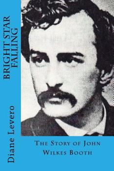 Bright Star Falling: The Story of John Wilkes Booth