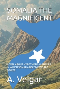 Paperback SOMALIA THE MAGNIFICENT: NOVEL ABOUT HYPOTHETICAL FUTURE IN WHICH SOMALIA BECOME WORLD POWER Book