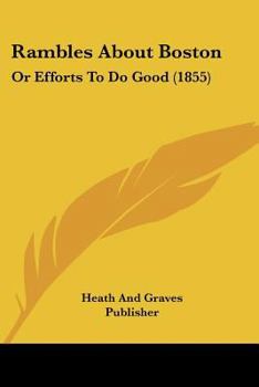 Paperback Rambles About Boston: Or Efforts To Do Good (1855) Book