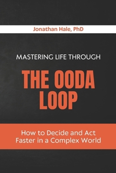 Paperback Mastering Life Through The OODA Loop: How to Decide and Act Faster in a Complex World Book