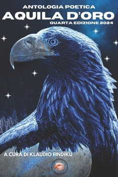 Antologia Poetica - AQUILA D'ORO- Quarta edizione anno 2024: A cura di Klaudio Findiku (Italian Edition)