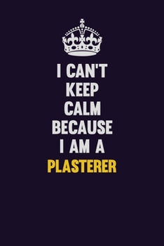 Paperback I can't Keep Calm Because I Am A Plasterer: Motivational and inspirational career blank lined gift notebook with matte finish Book