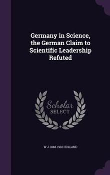 Hardcover Germany in Science, the German Claim to Scientific Leadership Refuted Book