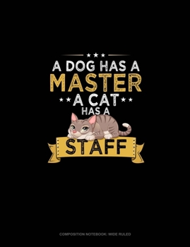 A Dog Has A Master A Cat Has A Staff: Composition Notebook: Wide Ruled