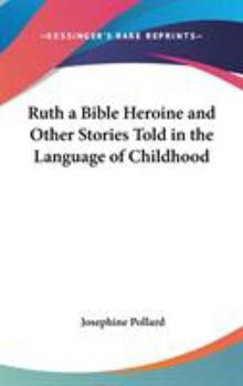 Hardcover Ruth a Bible Heroine and Other Stories Told in the Language of Childhood Book