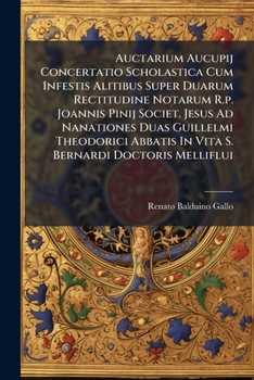 Auctarium Aucupij Concertatio Scholastica Cum Infestis Alitibus Super Duarum Rectitudine Notarum R.p. Joannis Pinij Societ. Jesus Ad Nanationes Duas ... In Vita S. Bernardi Doctoris Melliflui