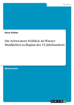 Paperback Die Schwestern Fröhlich im Wiener Musikleben zu Beginn des 19. Jahrhunderts [German] Book