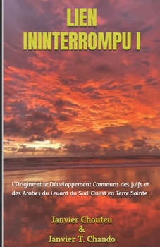 LIEN ININTERROMPU I: L'Origine et le Développement Communs des Juifs et des Arabes du Levant du Sud-Ouest en Terre Sainte (Victimes à Victimes) (French Edition)