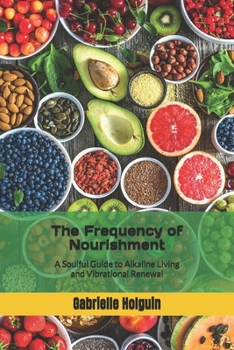 Paperback The Frequency of Nourishment: A Soulful Guide to Alkaline Living and Vibrational Renewal Book
