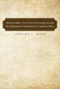 Paperback Martin Luther's Two Ways of Viewing Life and the Educational Foundation of a Lutheran Ethos Book