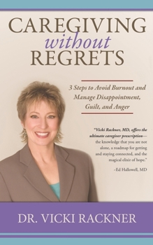 Paperback Caregiving Without Regrets: 3 Steps to Avoid Burnout and Manage Disappointment, Guilt, and Anger Book