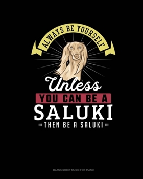 Paperback Always Be Yourself Unless You Can Be A Saluki Then Be A Saluki: Blank Sheet Music for Piano Book