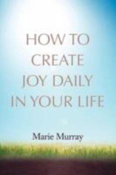 Paperback How to Create Joy Daily in Your Life Book