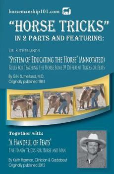 Paperback Horse Tricks, In 2 Parts and Featuring: Dr. Sutherland's System of Educating the Horse (Annotated): Together with: "A Handful of Feats" Book