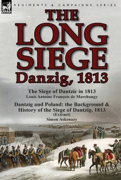 Hardcover The Long Siege: Danzig, 1813-The Siege of Dantzic, in 1813 by Louis Antoine Francois de Marchangy & Dantzig and Poland: The Background Book