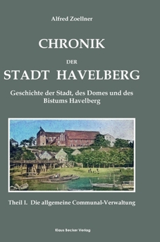 Chronik der Stadt Havelberg, Band I; Chronicle of the City of Havelberg. Volume I: Geschichte der Stadt, des Domes und des Bistums Havelberg; History ... I. Allgemeine Communal-Verfa (German Edition)