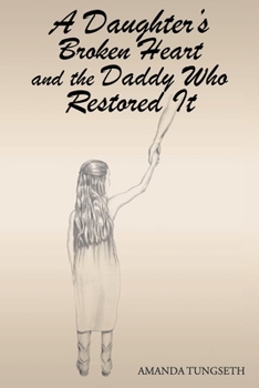 Paperback A Daughter's Broken Heart and the Daddy Who Restored It Book
