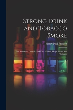 Paperback Strong Drink and Tobacco Smoke; the Structure, Growth, and Uses of Malt, Hops, Yeast, and Tobacco Book