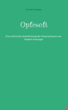 Paperback Opfesoft: Eine satirische Aufarbeitung der Dauerpräsenz von Hubert Aiwanger [German] Book